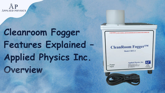 Cleanroom Fogger Features Explained – Applied Physics Inc. Overview